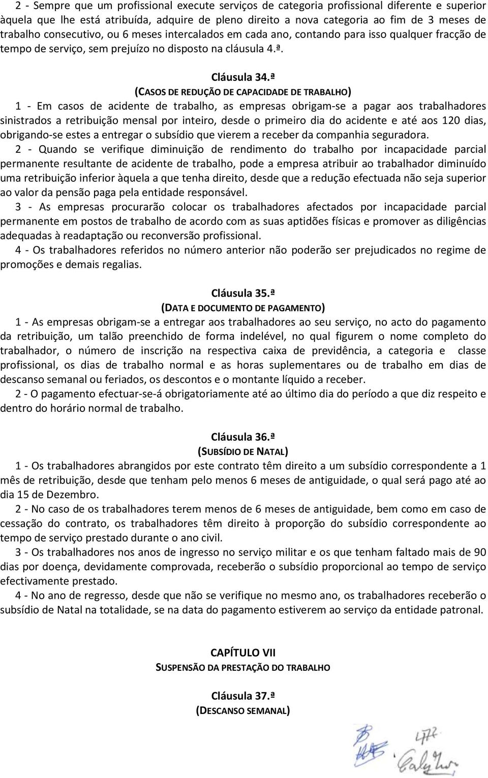 ª (CASOS DE REDUÇÃO DE CAPACIDADE DE TRABALHO) 1 - Em casos de acidente de trabalho, as empresas obrigam-se a pagar aos trabalhadores sinistrados a retribuição mensal por inteiro, desde o primeiro