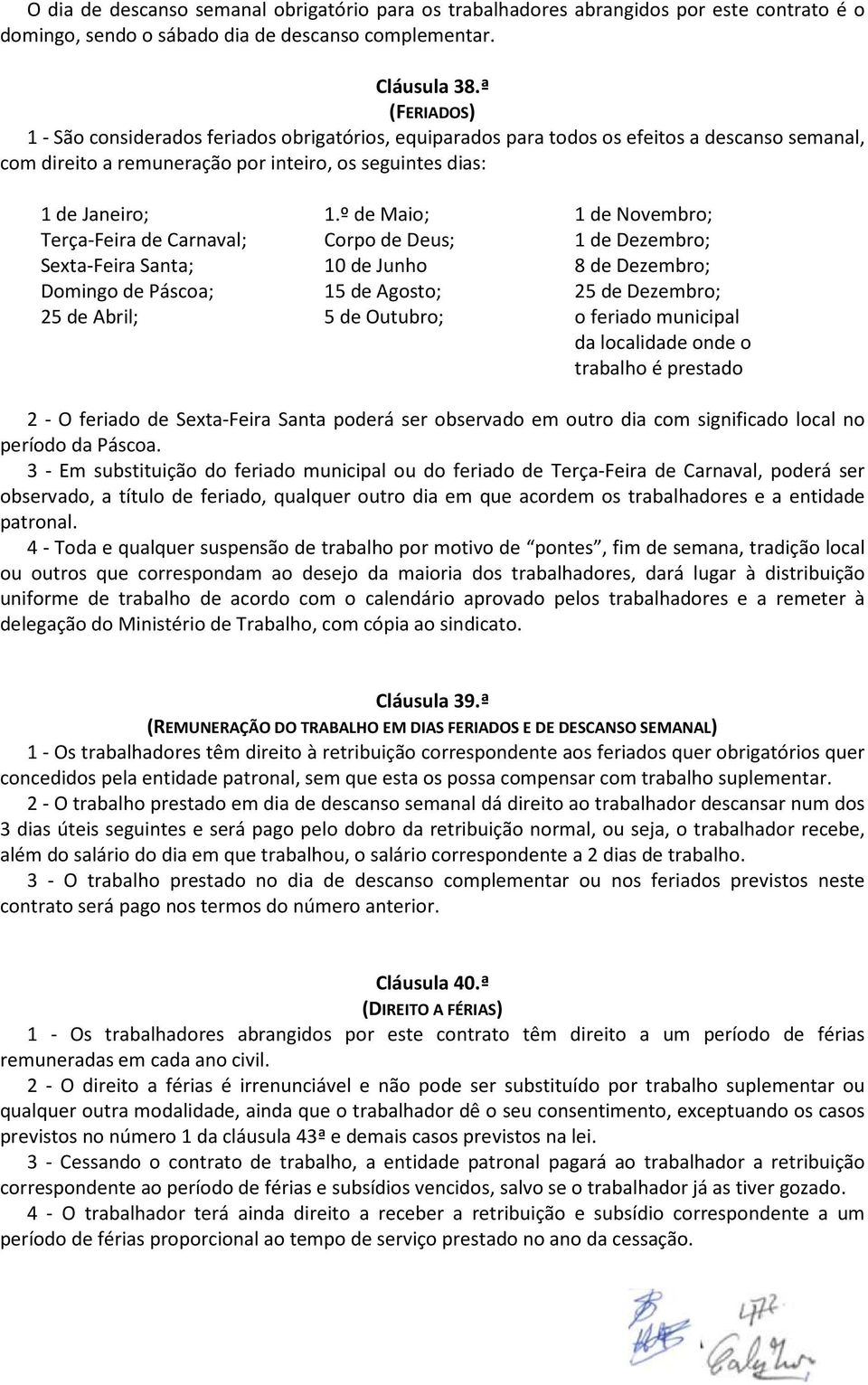 º de Maio; 1 de Novembro; Terça-Feira de Carnaval; Corpo de Deus; 1 de Dezembro; Sexta-Feira Santa; 10 de Junho 8 de Dezembro; Domingo de Páscoa; 15 de Agosto; 25 de Dezembro; 25 de Abril; 5 de