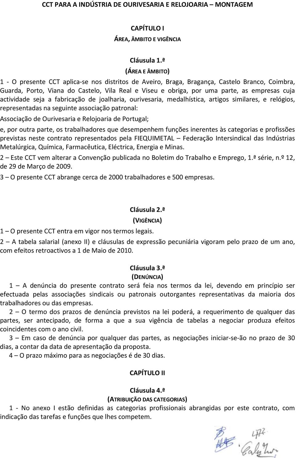 empresas cuja actividade seja a fabricação de joalharia, ourivesaria, medalhística, artigos similares, e relógios, representadas na seguinte associação patronal: Associação de Ourivesaria e