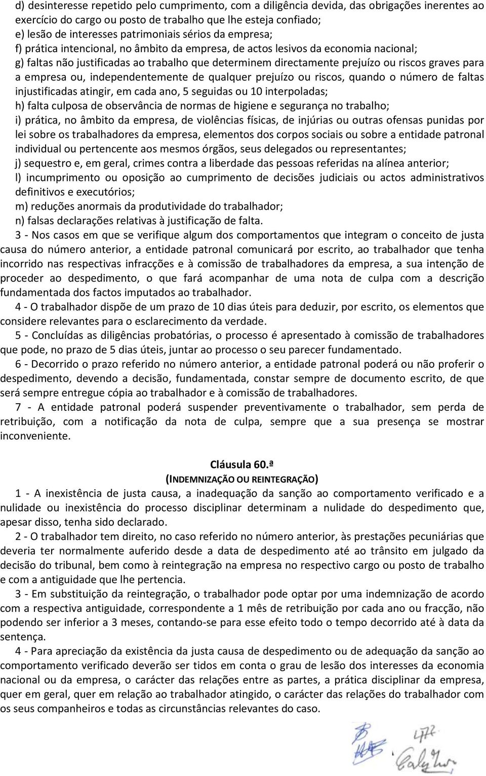 para a empresa ou, independentemente de qualquer prejuízo ou riscos, quando o número de faltas injustificadas atingir, em cada ano, 5 seguidas ou 10 interpoladas; h) falta culposa de observância de