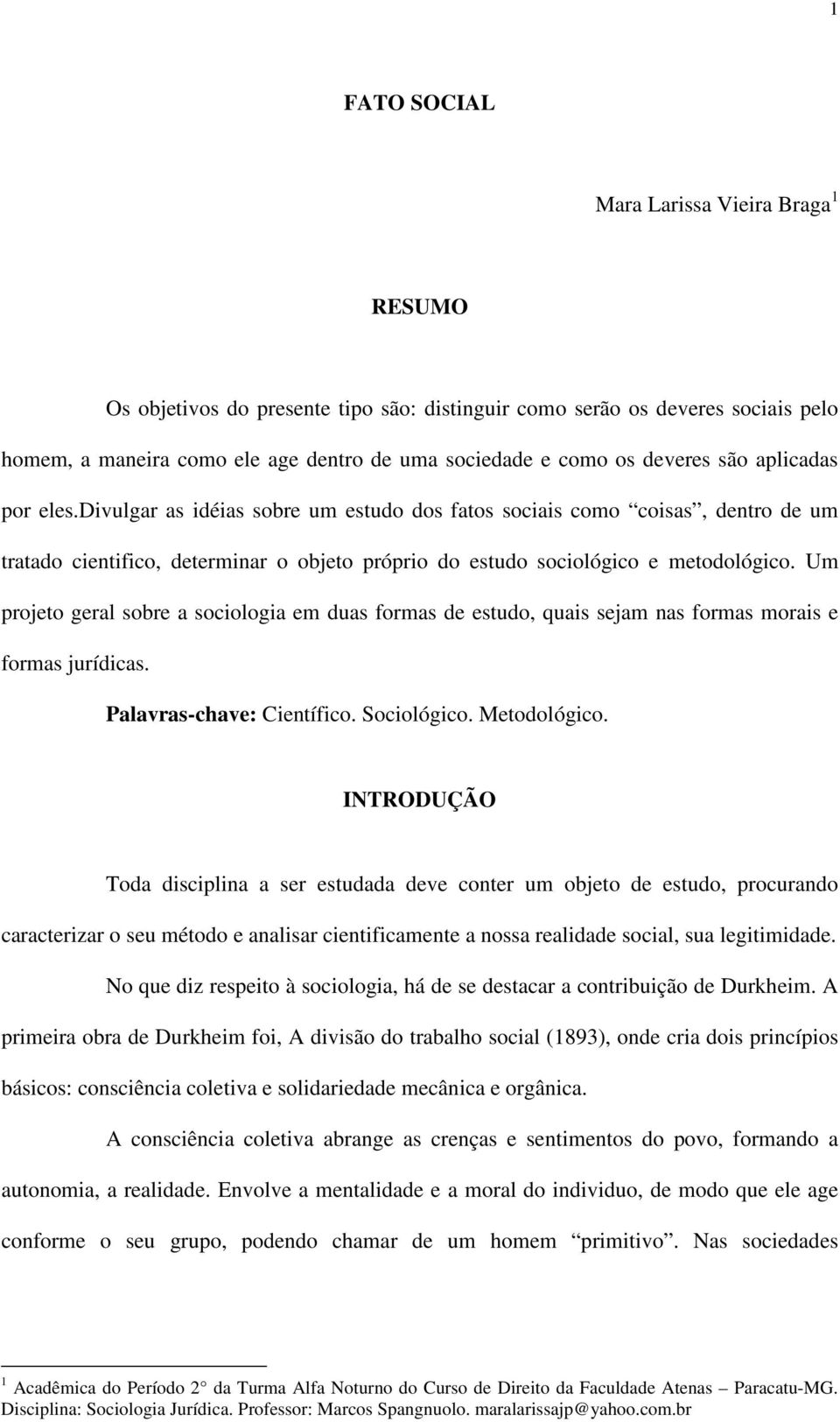 Um projeto geral sobre a sociologia em duas formas de estudo, quais sejam nas formas morais e formas jurídicas. Palavras-chave: Científico. Sociológico. Metodológico.