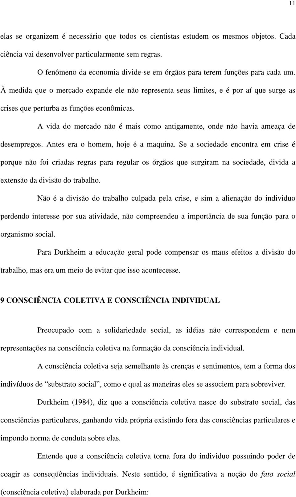 À medida que o mercado expande ele não representa seus limites, e é por aí que surge as crises que perturba as funções econômicas.