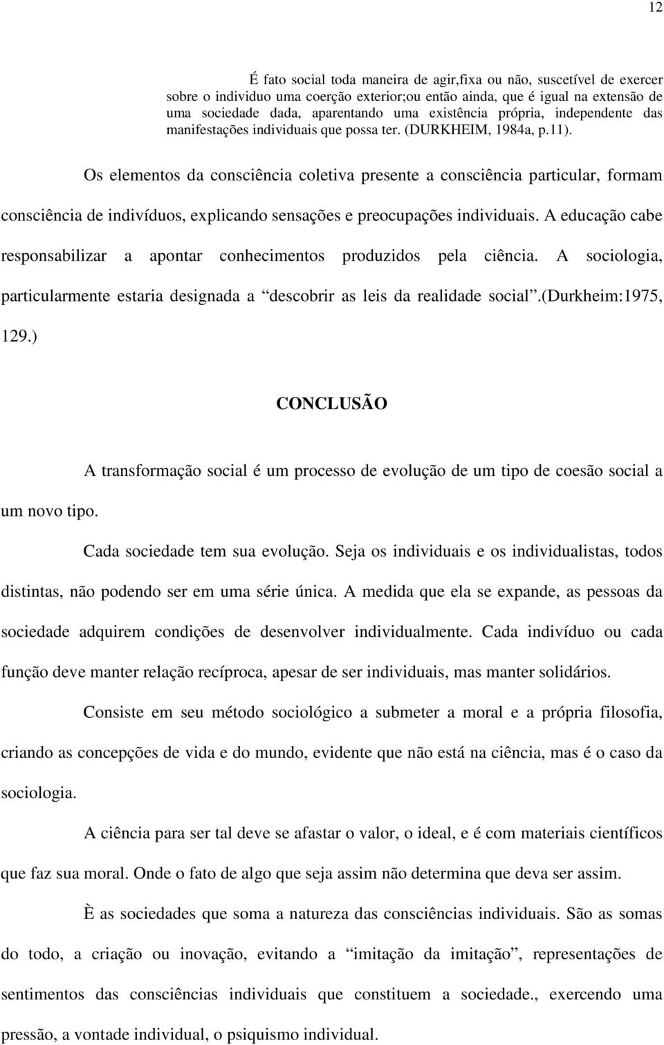 Os elementos da consciência coletiva presente a consciência particular, formam consciência de indivíduos, explicando sensações e preocupações individuais.