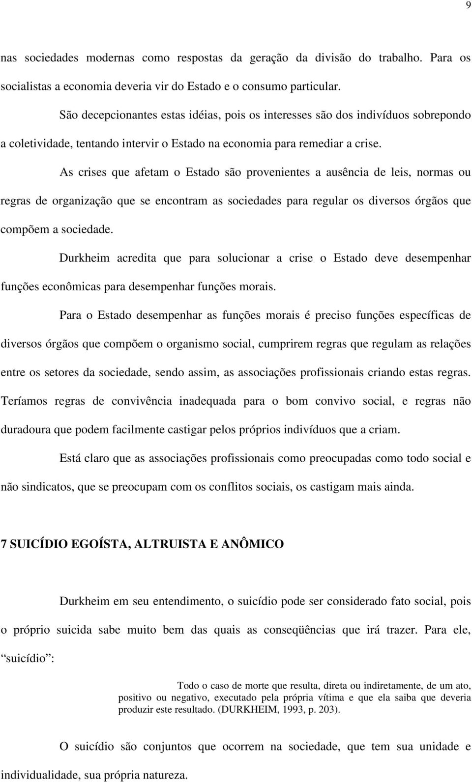 As crises que afetam o Estado são provenientes a ausência de leis, normas ou regras de organização que se encontram as sociedades para regular os diversos órgãos que compõem a sociedade.