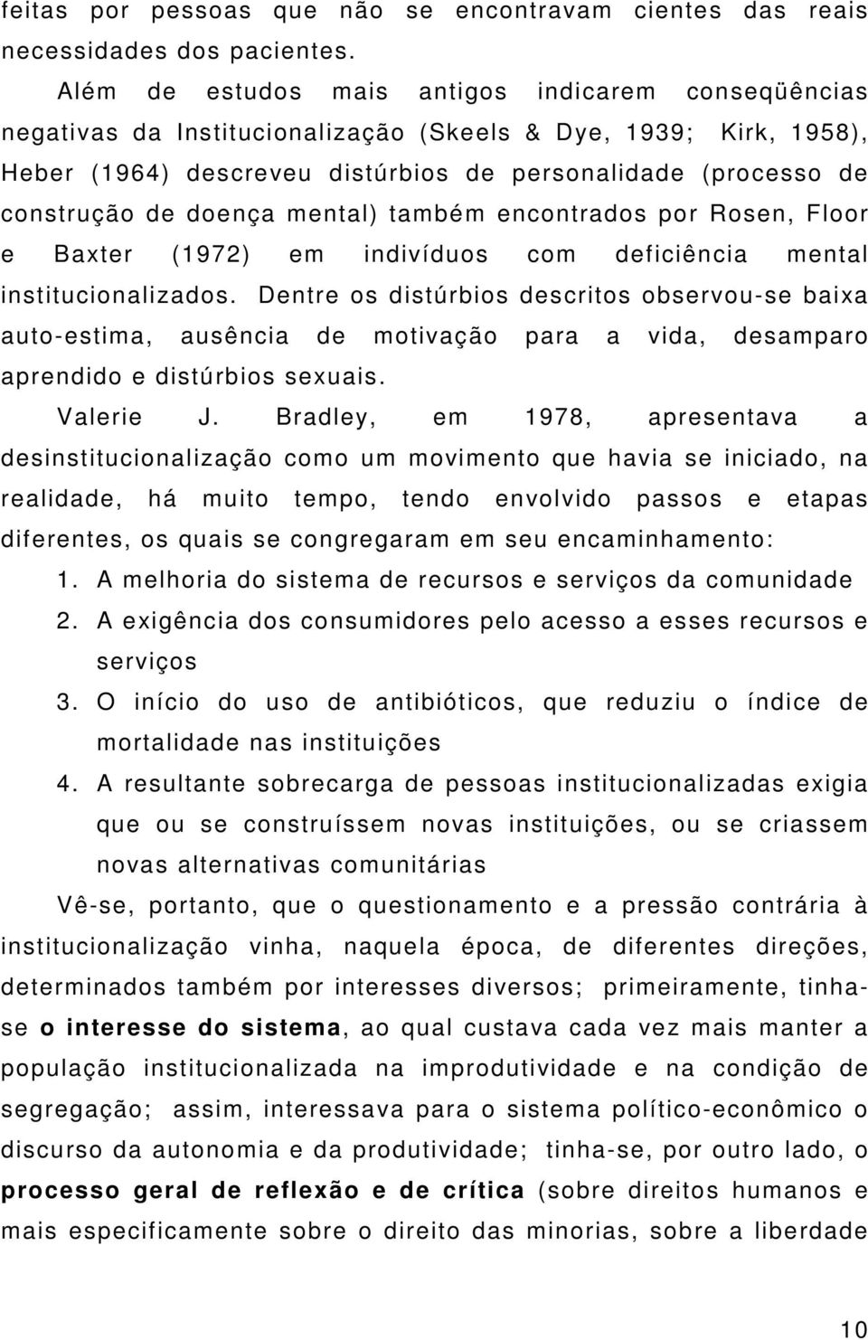 doença mental) também encontrados por Rosen, Floor e Baxter (1972) em indivíduos com deficiência mental institucionalizados.