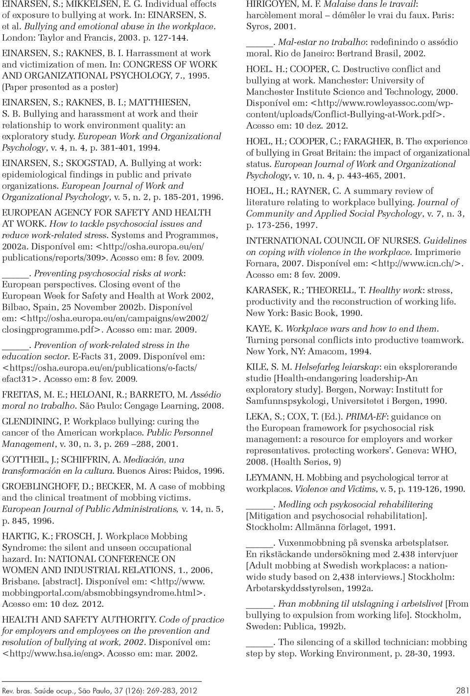 B. Bullying and harassment at work and their relationship to work environment quality: an exploratory study. European Work and Organizational Psychology, v. 4, n. 4, p. 381-401, 1994. EINARSEN, S.