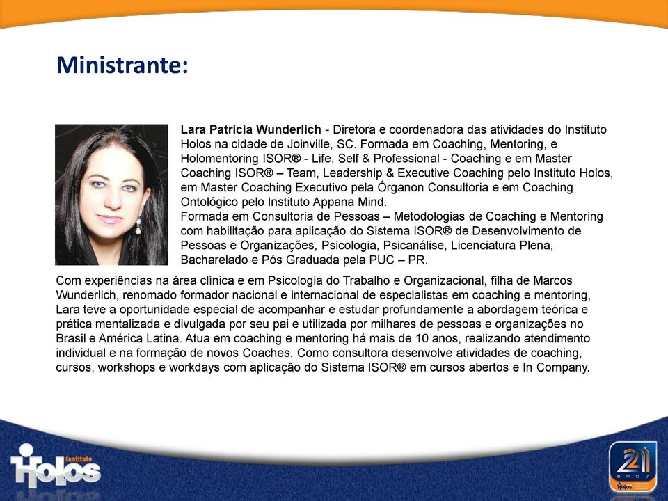 Coaching NA pelo Instituto Holos, AUTOREALIZAÇÃO E TRANSCENDÊNCIA DE VIDA PESSOAL E PROFISSIONAL em Master Coaching Executivo pela Órganon Consultoria e em Coaching Ontológico pelo Instituto Appana