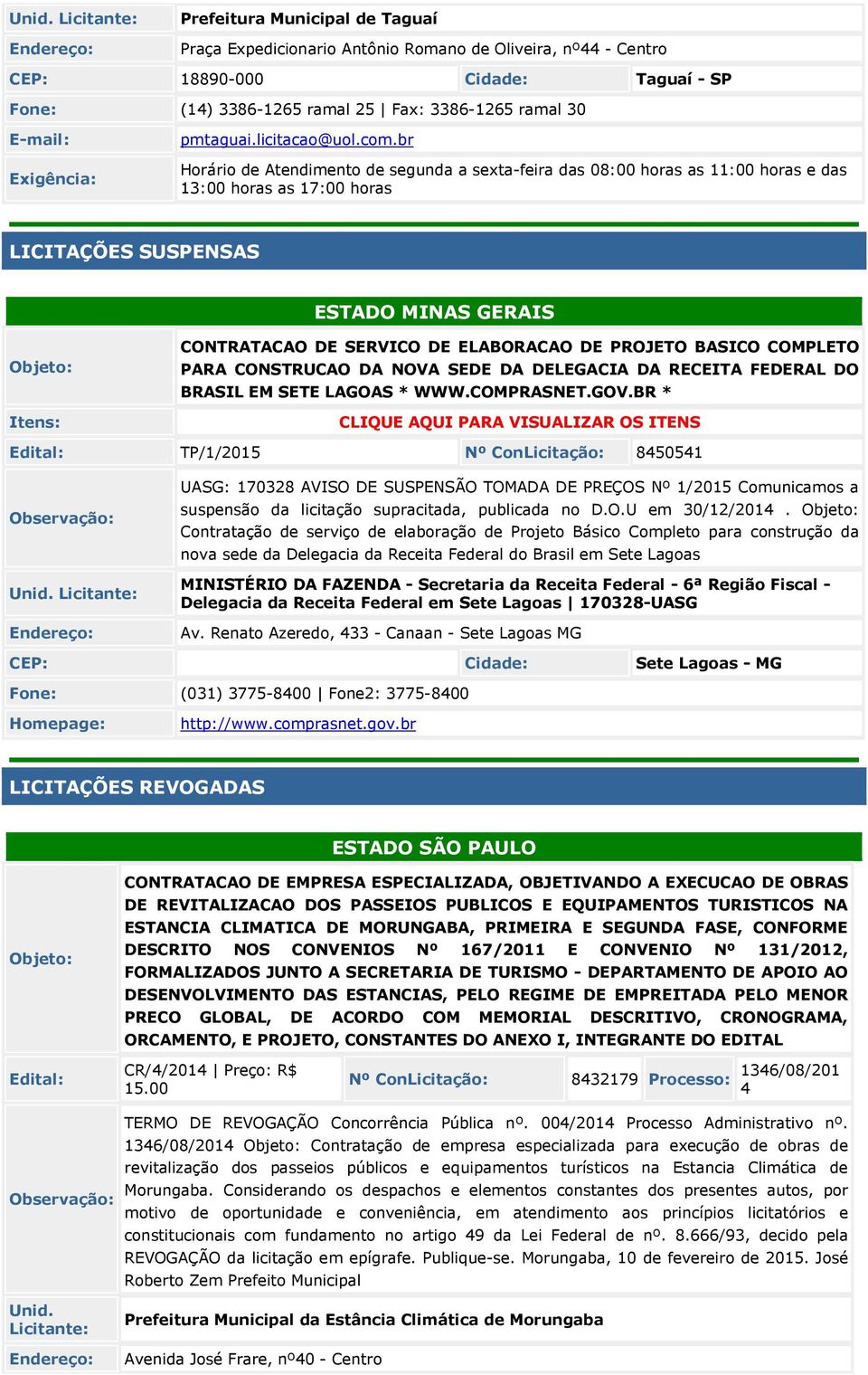 br Horário de Atendimento de segunda a sexta-feira das 08:00 horas as 11:00 horas e das 13:00 horas as 17:00 horas LICITAÇÕES SUSPENSAS ESTADO MINAS GERAIS Itens: CONTRATACAO DE SERVICO DE ELABORACAO