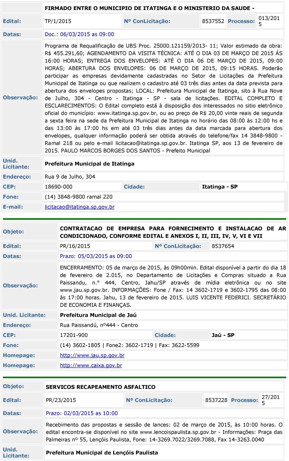 291,60; AGENDAMENTO DA VISITA TÉCNICA: ATÉ O DIA 03 DE MARÇO DE 201 ÁS 16:00 HORAS; ENTREGA DOS ENVELOPES: ATÉ O DIA 06 DE MARÇO DE 201, 09:00 HORAS; ABERTURA DOS ENVELOPES: 06 DE MARÇO DE 201, 09:1