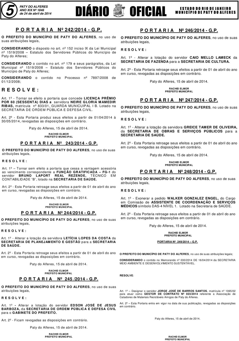 nº 179 e seus parágrafos, da Lei Municipal nº 1519/2008 Estatuto dos Servidores Públicos do Município de Paty do Alferes; CONSIDERANDO o contido no Processo nº 7897/2008 de 01/12/2008; Art.