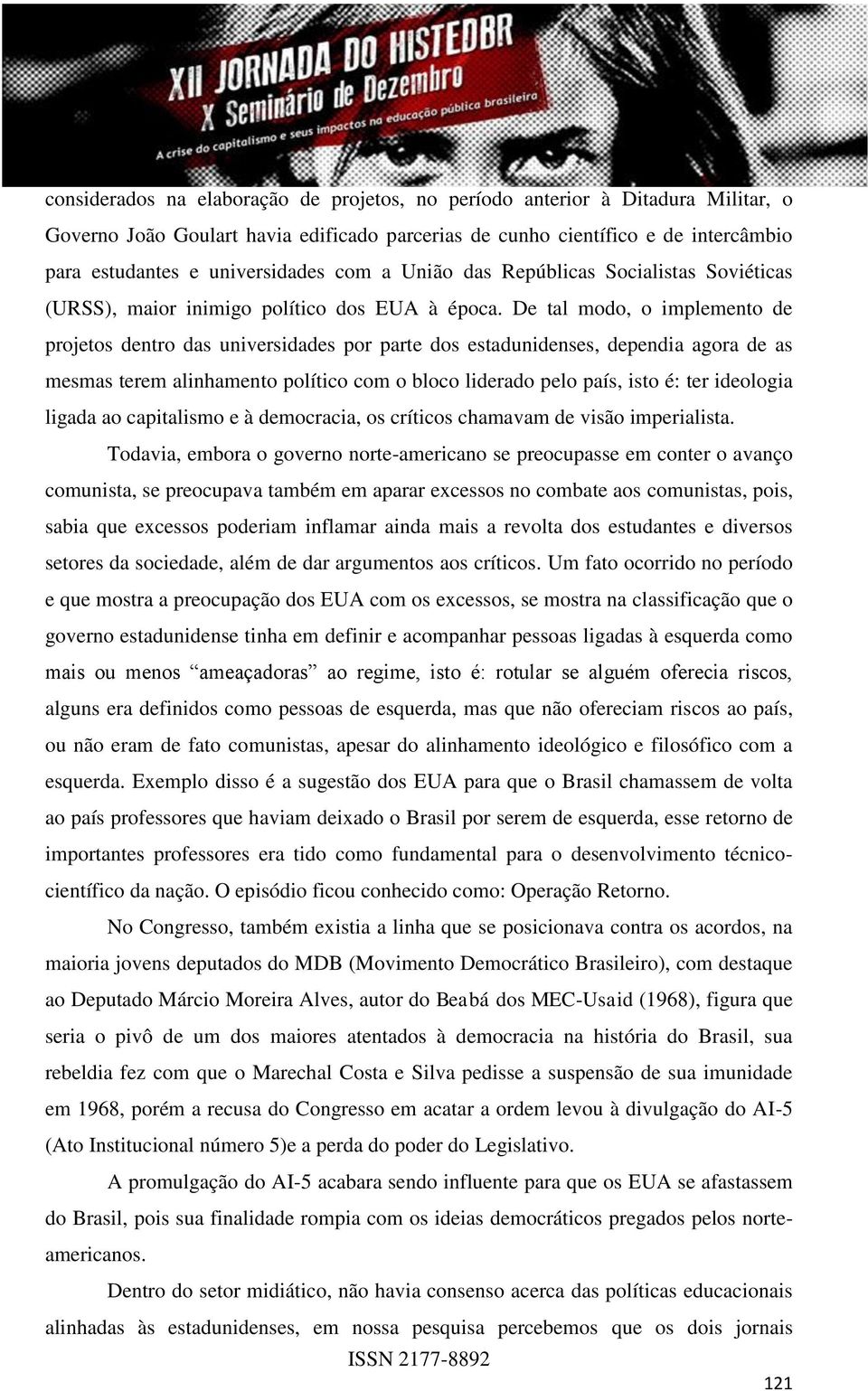 De tal modo, o implemento de projetos dentro das universidades por parte dos estadunidenses, dependia agora de as mesmas terem alinhamento político com o bloco liderado pelo país, isto é: ter