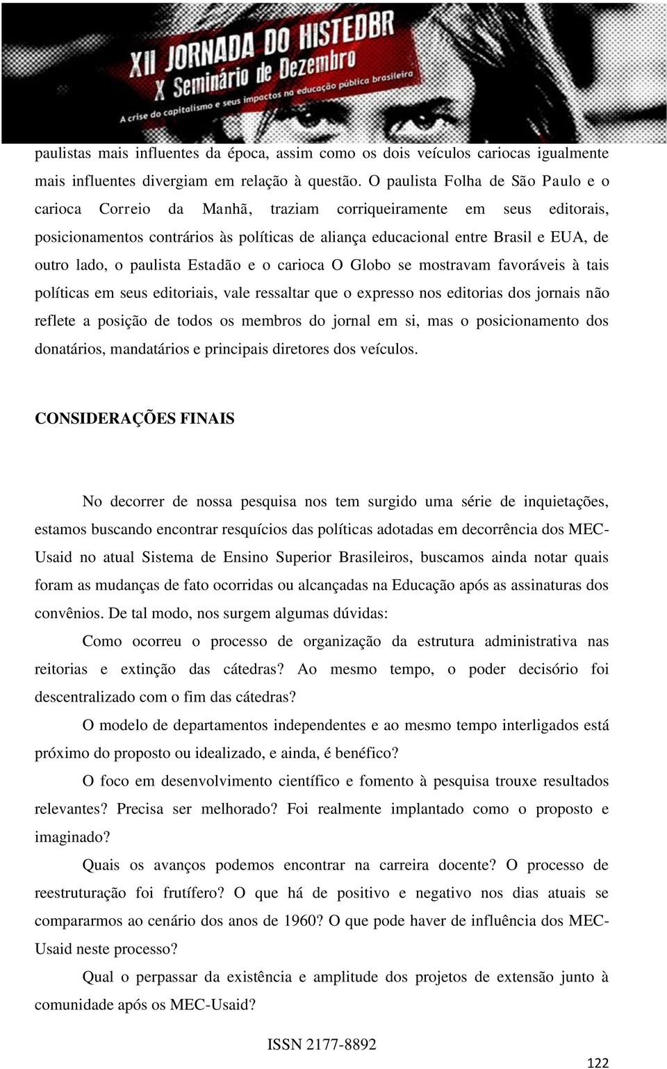 lado, o paulista Estadão e o carioca O Globo se mostravam favoráveis à tais políticas em seus editoriais, vale ressaltar que o expresso nos editorias dos jornais não reflete a posição de todos os