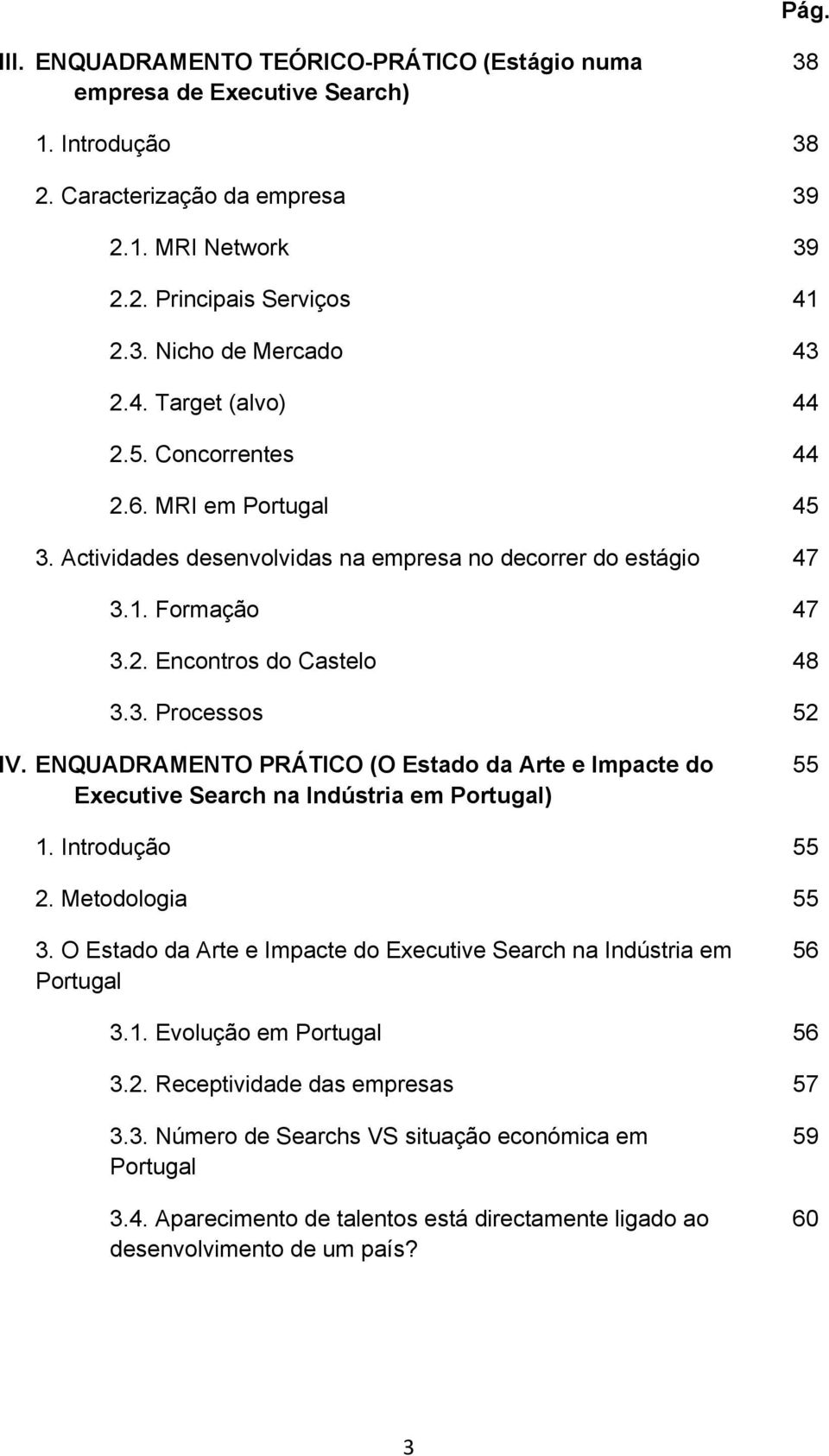 ENQUADRAMENTO PRÁTICO (O Estado da Arte e Impacte do Executive Search na Indústria em Portugal) 55 1. Introdução 55 2. Metodologia 55 3.