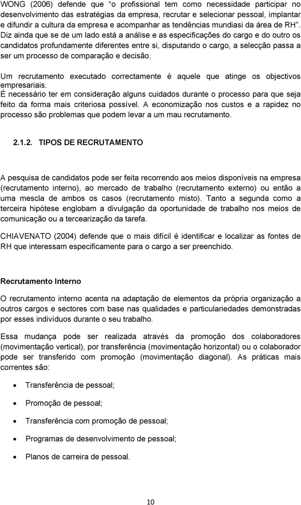 Diz ainda que se de um lado está a análise e as especificações do cargo e do outro os candidatos profundamente diferentes entre si, disputando o cargo, a selecção passa a ser um processo de