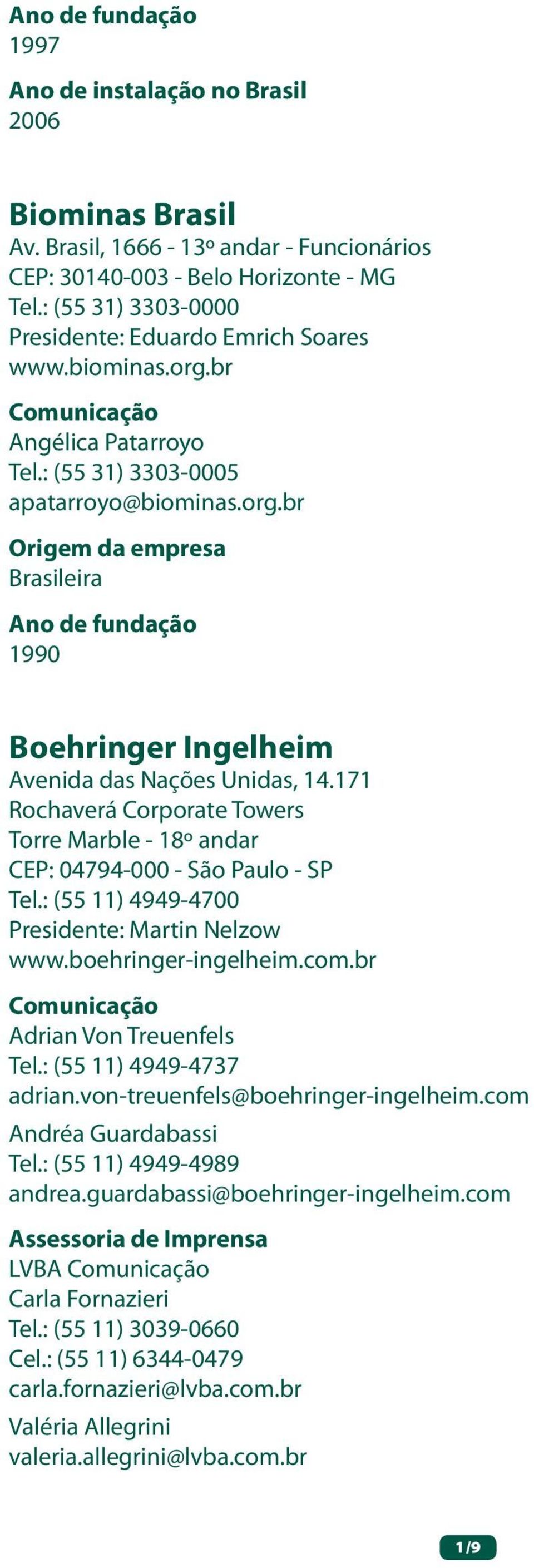 171 Rochaverá Corporate Towers Torre Marble - 18º andar CEP: 04794-000 - São Paulo - SP Tel.: (55 11) 4949-4700 Presidente: Martin Nelzow www.boehringer-ingelheim.com.