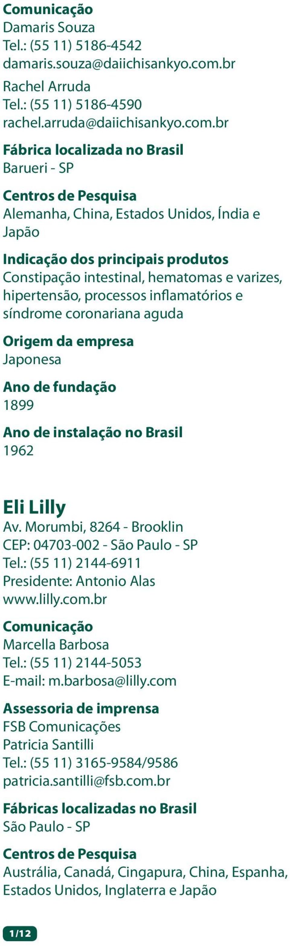 br Fábrica localizada no Brasil Barueri - SP Centros de Pesquisa Alemanha, China, Estados Unidos, Índia e Japão Indicação dos principais produtos Constipação intestinal, hematomas e varizes,