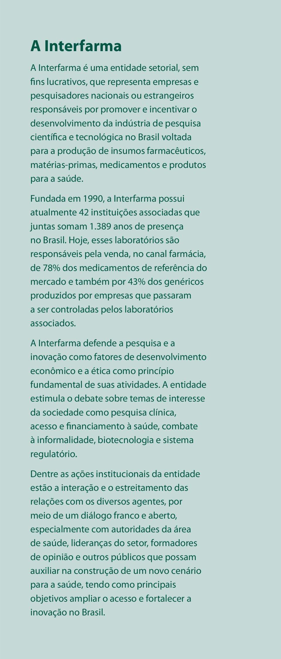 Fundada em 1990, a Interfarma possui atualmente 42 instituições associadas que juntas somam 1.389 anos de presença no Brasil.