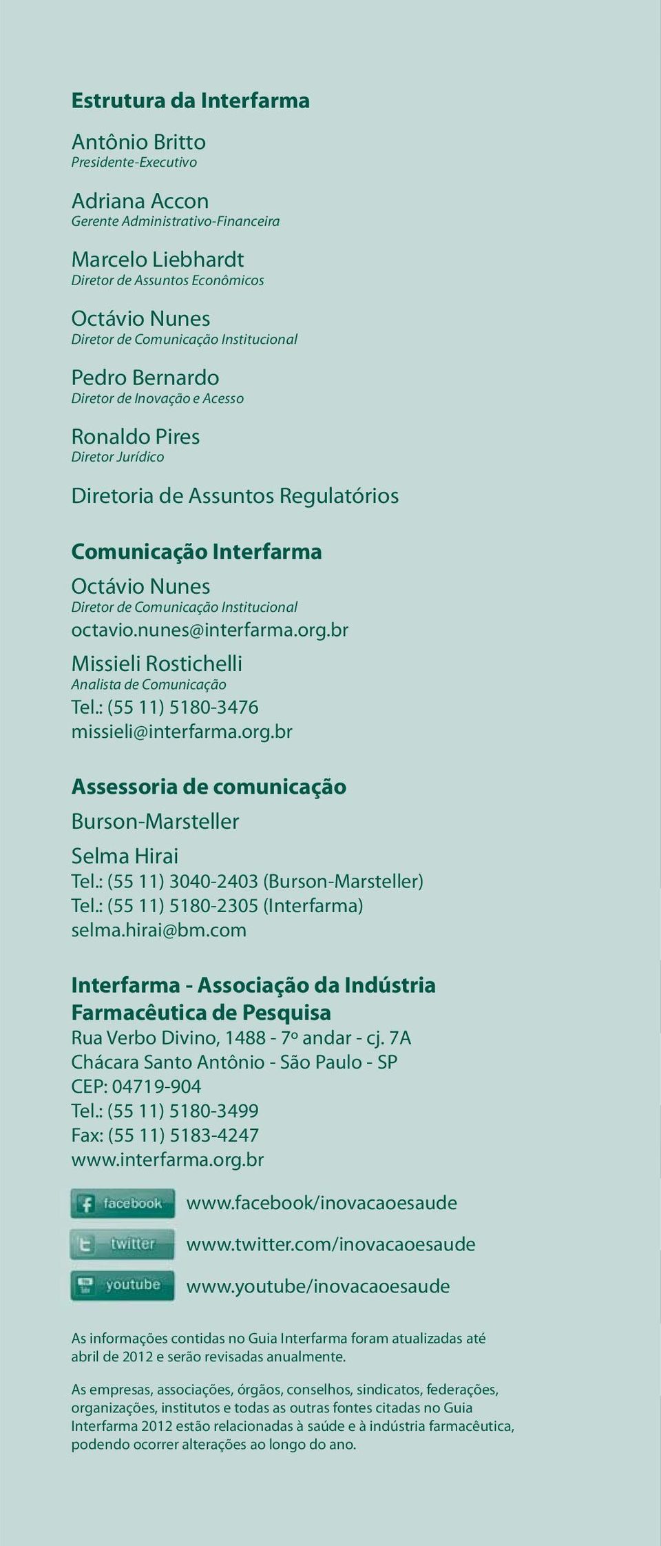 octavio.nunes@interfarma.org.br Missieli Rostichelli Analista de Comunicação Tel.: (55 11) 5180-3476 missieli@interfarma.org.br Assessoria de comunicação Burson-Marsteller Selma Hirai Tel.