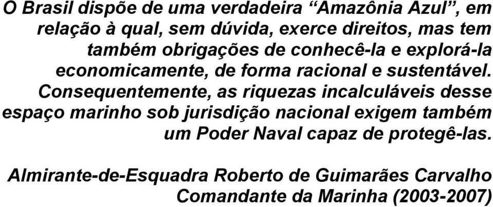 Consequentemente, as riquezas incalculáveis desse espaço marinho sob jurisdição nacional exigem também um