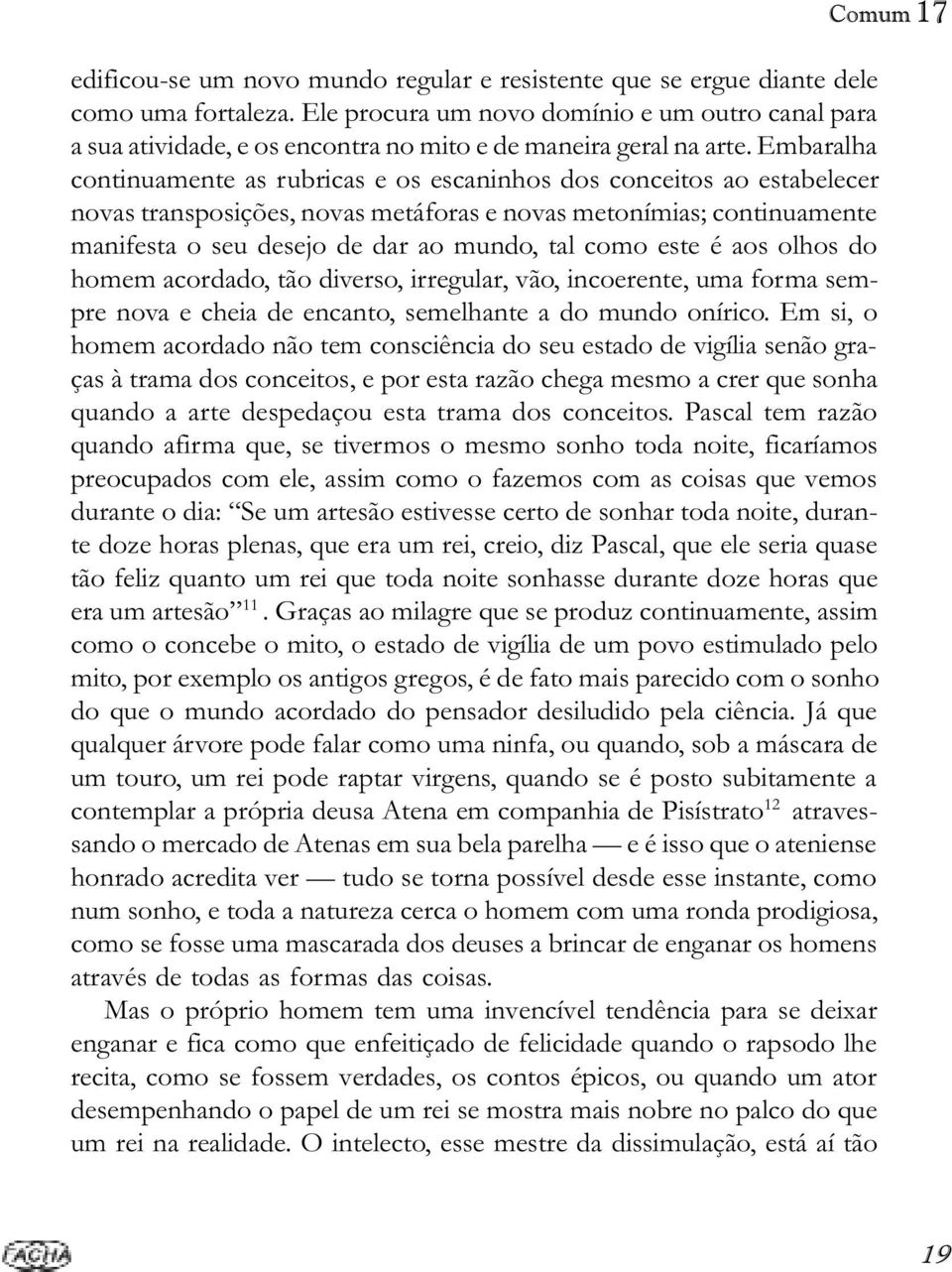 Embaralha continuamente as rubricas e os escaninhos dos conceitos ao estabelecer novas transposições, novas metáforas e novas metonímias; continuamente manifesta o seu desejo de dar ao mundo, tal