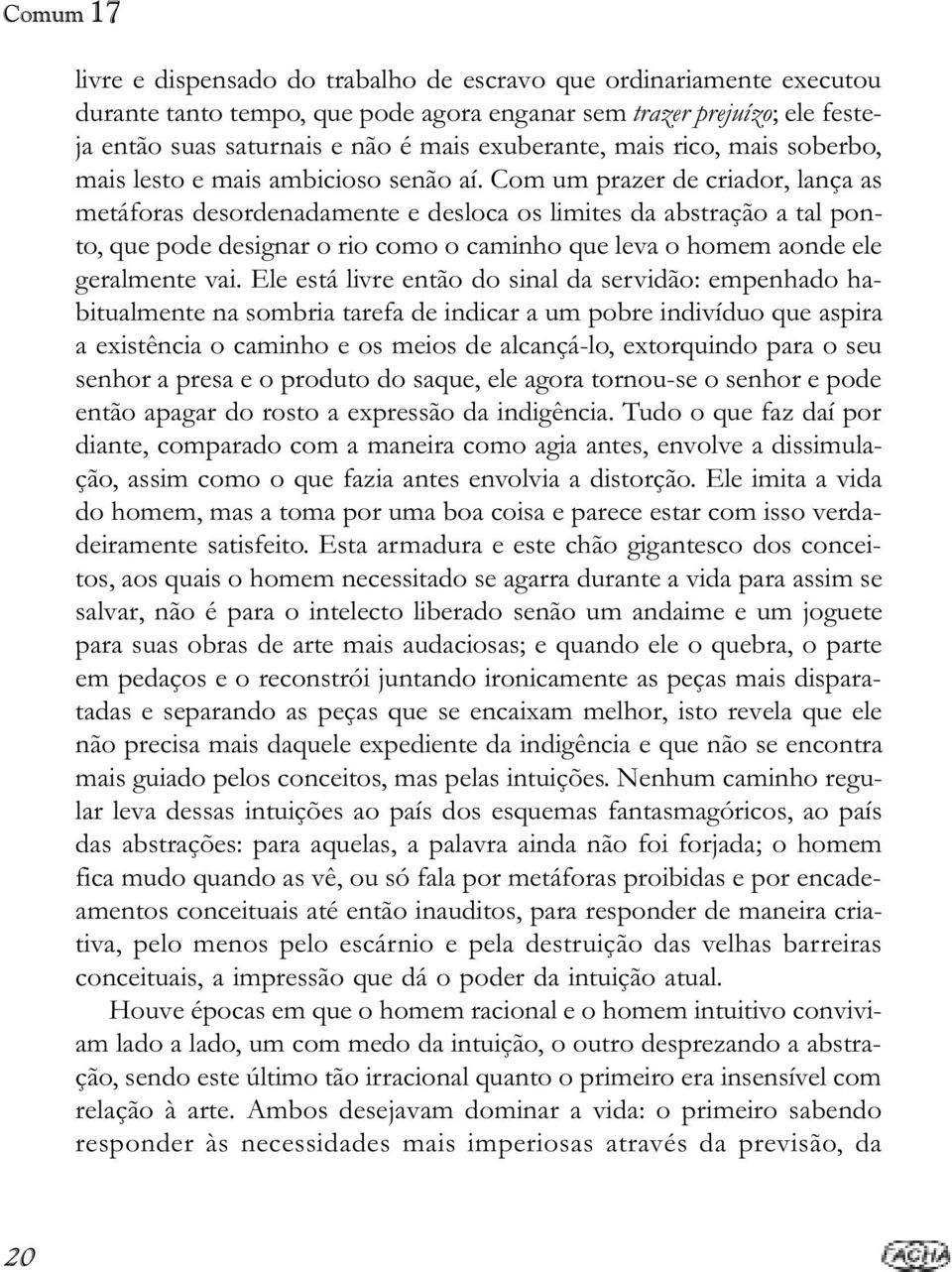 Com um prazer de criador, lança as metáforas desordenadamente e desloca os limites da abstração a tal ponto, que pode designar o rio como o caminho que leva o homem aonde ele geralmente vai.