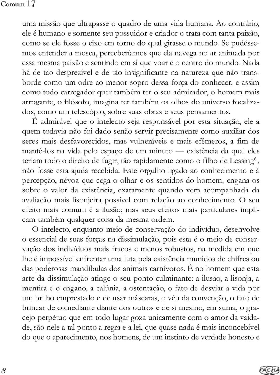 Nada há de tão desprezível e de tão insignificante na natureza que não transborde como um odre ao menor sopro dessa força do conhecer, e assim como todo carregador quer também ter o seu admirador, o