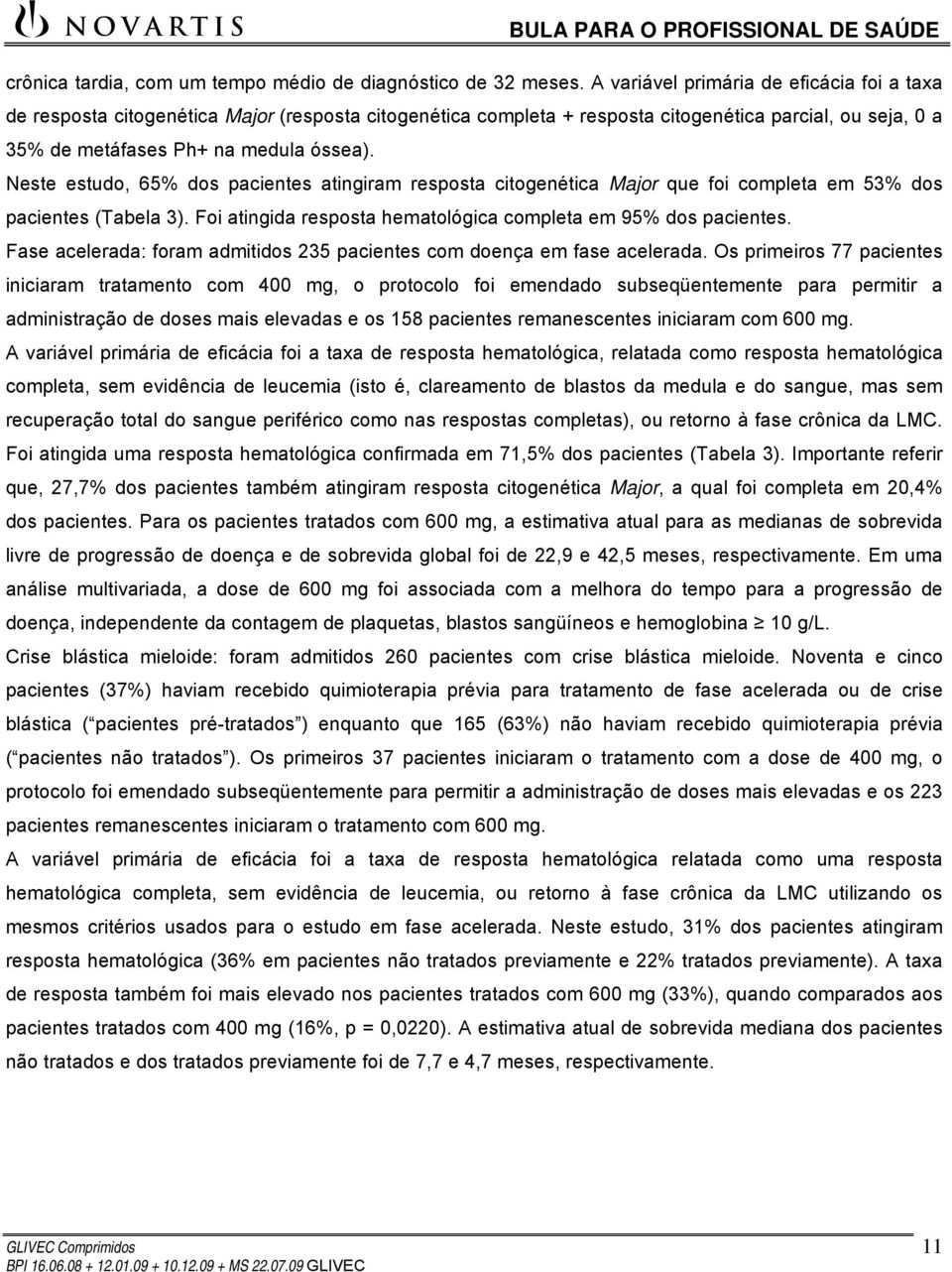 Neste estudo, 65% dos pacientes atingiram resposta citogenética Major que foi completa em 53% dos pacientes (Tabela 3). Foi atingida resposta hematológica completa em 95% dos pacientes.