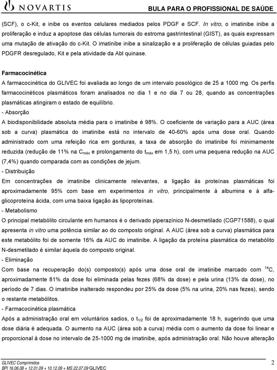 O imatinibe inibe a sinalização e a proliferação de células guiadas pelo PDGFR desregulado, Kit e pela atividade da Abl quinase.