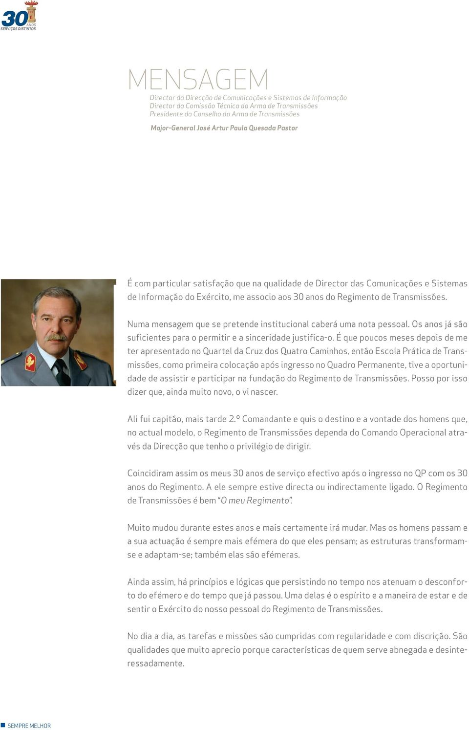 Numa mensagem que se pretende institucional caberá uma nota pessoal. Os anos já são suficientes para o permitir e a sinceridade justifica-o.