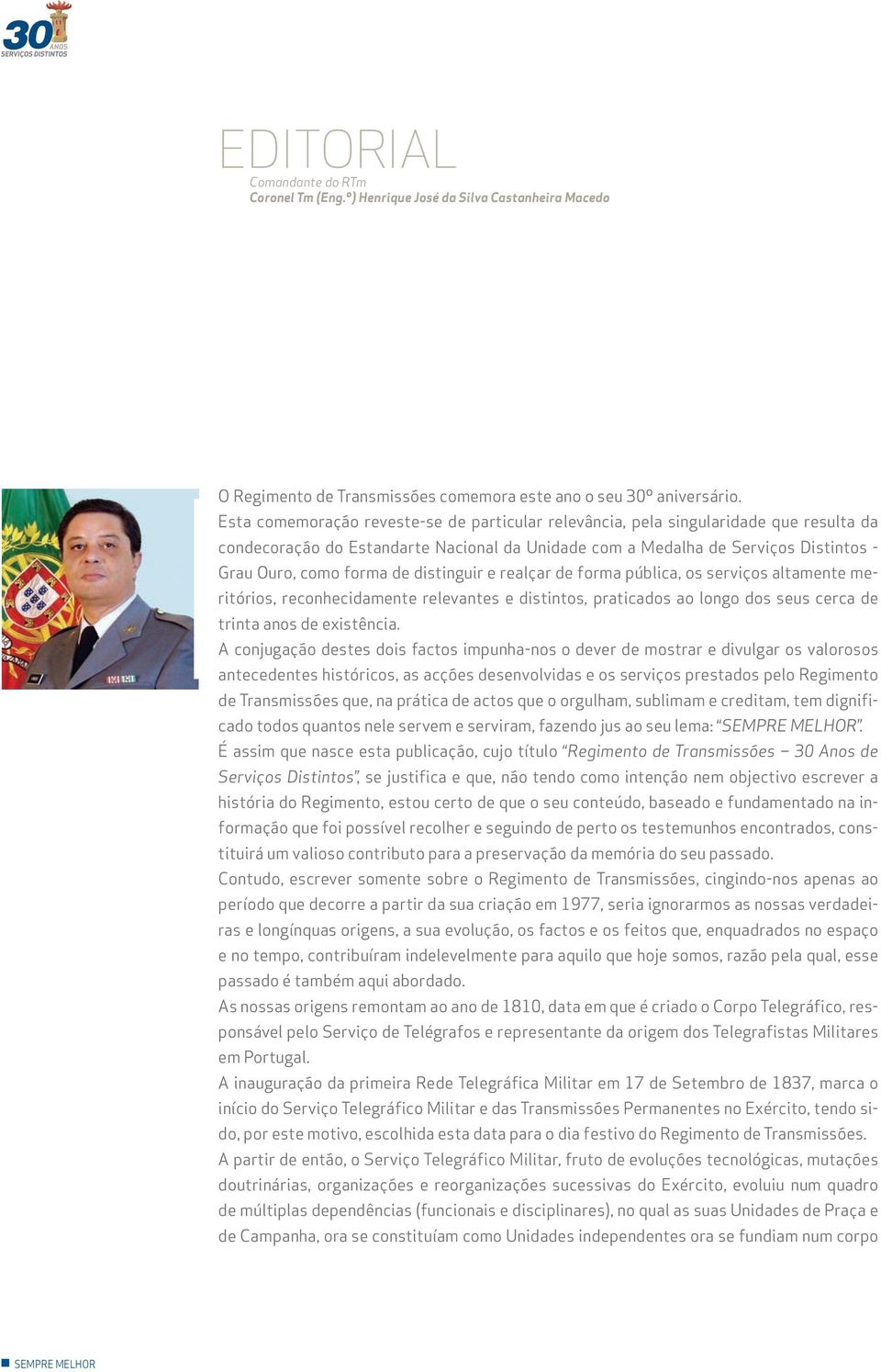 distinguir e realçar de forma pública, os serviços altamente meritórios, reconhecidamente relevantes e distintos, praticados ao longo dos seus cerca de trinta anos de existência.