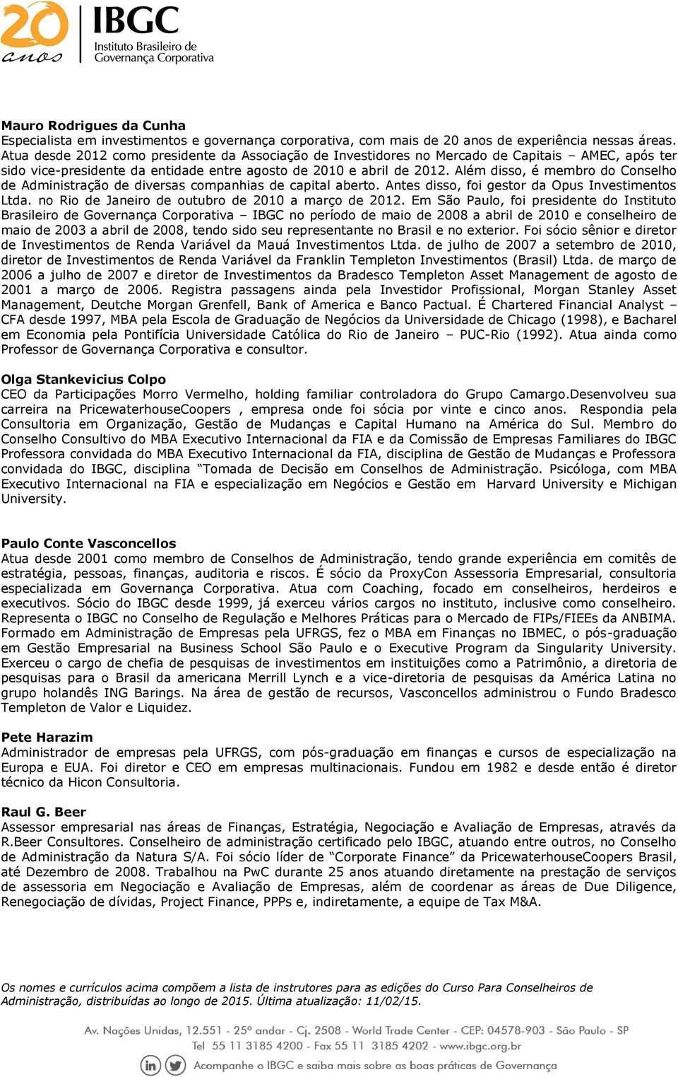 Além disso, é membro do Conselho de Administração de diversas companhias de capital aberto. Antes disso, foi gestor da Opus Investimentos Ltda. no Rio de Janeiro de outubro de 2010 a março de 2012.