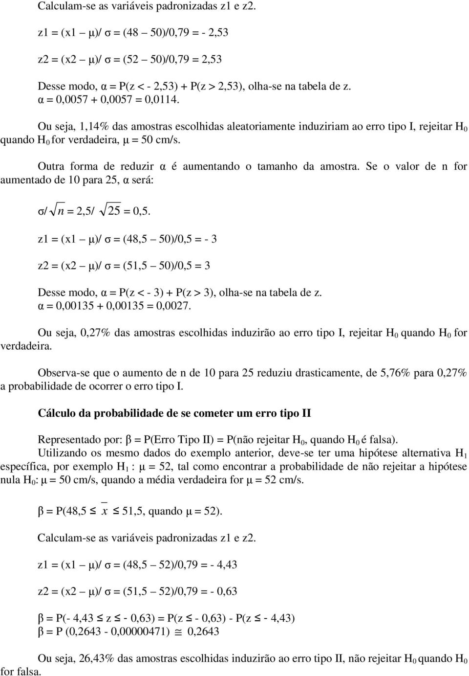 Outra forma de reduzir α é aumentando o tamanho da amostra. Se o valor de n for aumentado de 10 para 5, α será: σ/ n =,5/ 5 = 0,5.