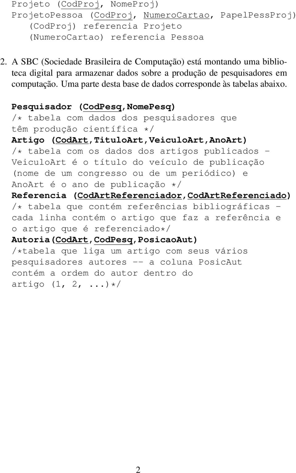 Uma parte desta base de dados corresponde às tabelas abaixo.