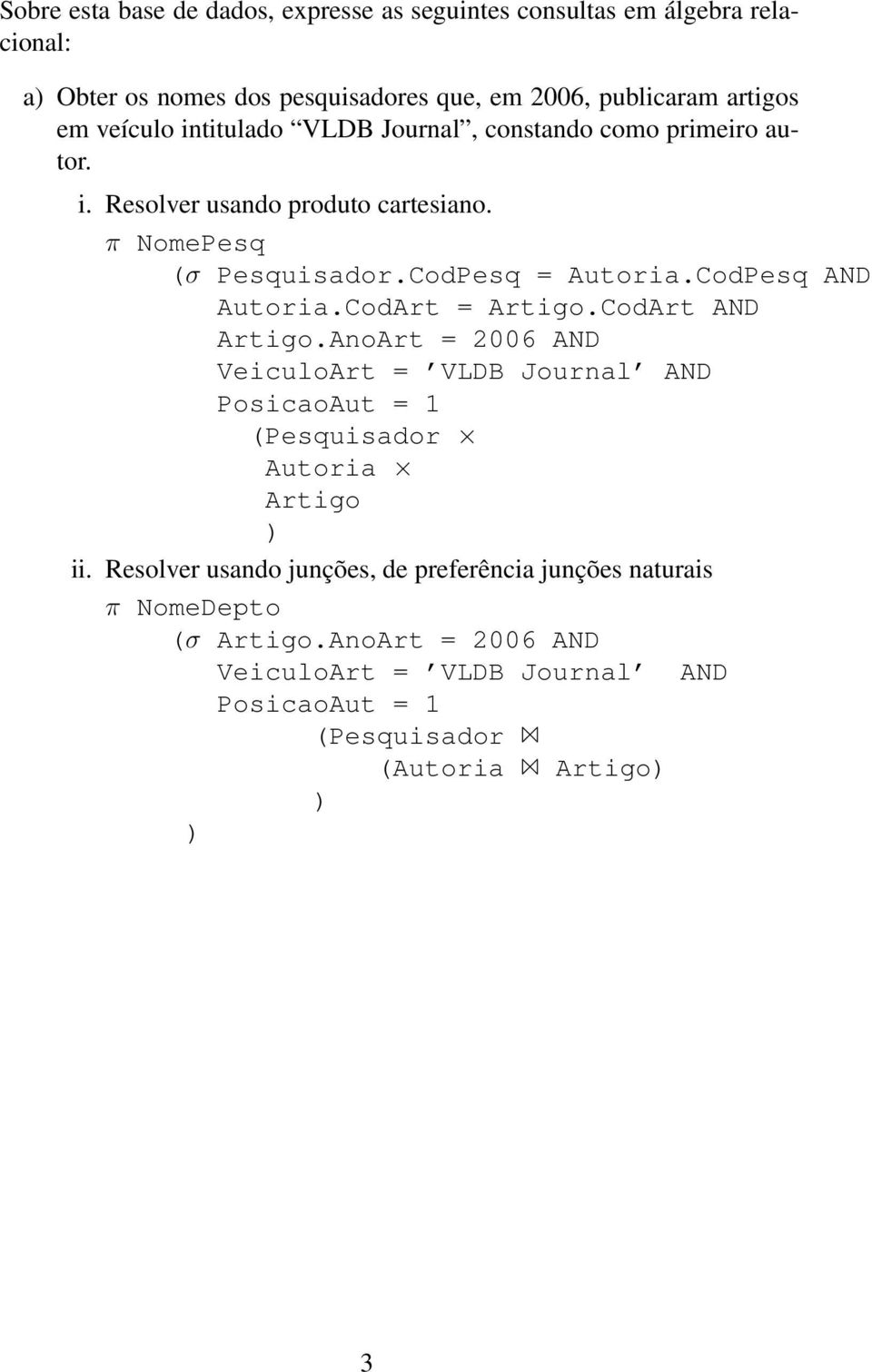 CodPesq AND Autoria.CodArt = Artigo.CodArt AND Artigo.AnoArt = 2006 AND VeiculoArt = VLDB Journal AND PosicaoAut = 1 (Pesquisador Autoria Artigo ii.