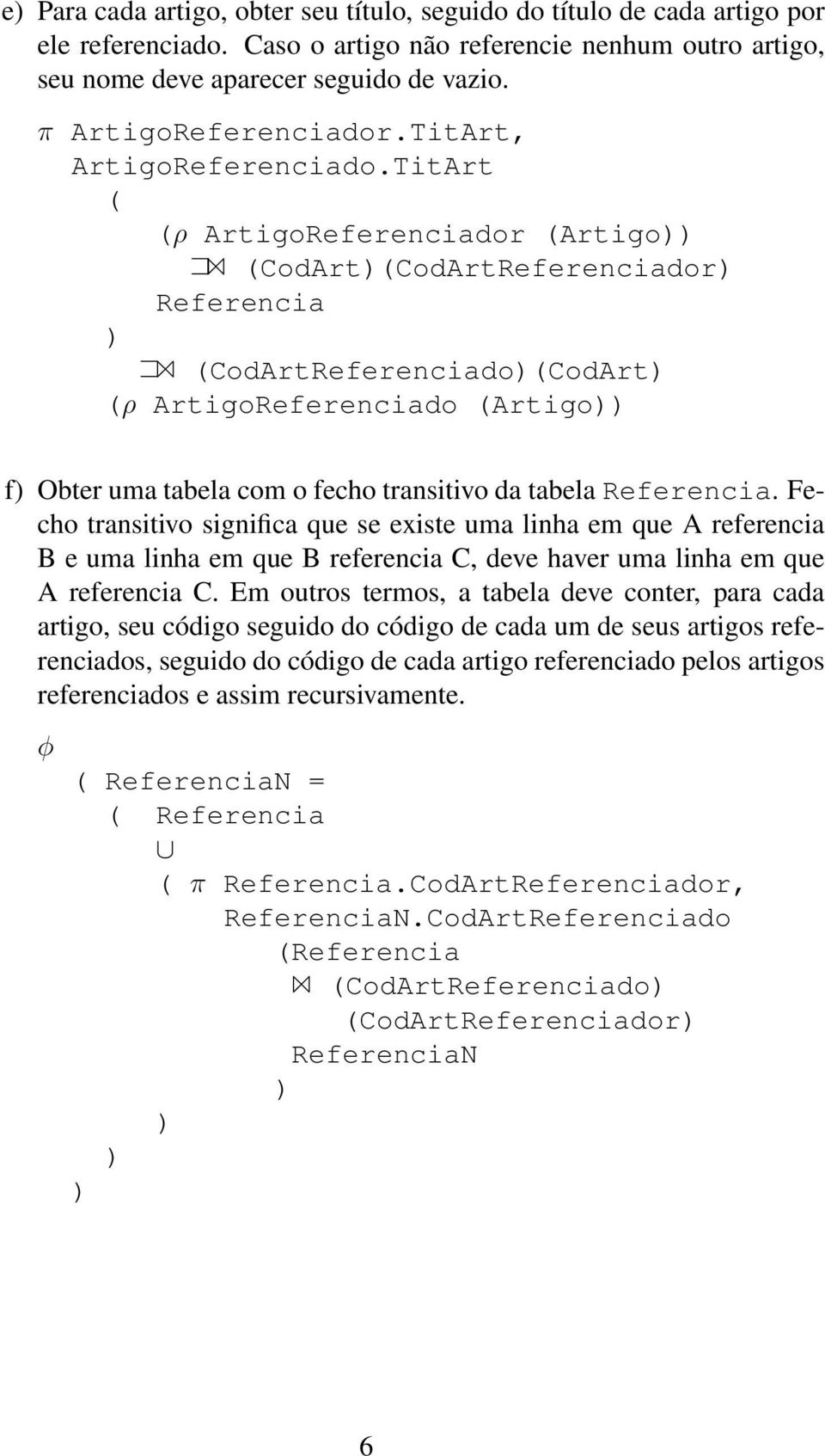 TitArt ( (ρ ArtigoReferenciador (Artigo (CodArt(CodArtReferenciador Referencia (CodArtReferenciado(CodArt (ρ ArtigoReferenciado (Artigo f Obter uma tabela com o fecho transitivo da tabela Referencia.
