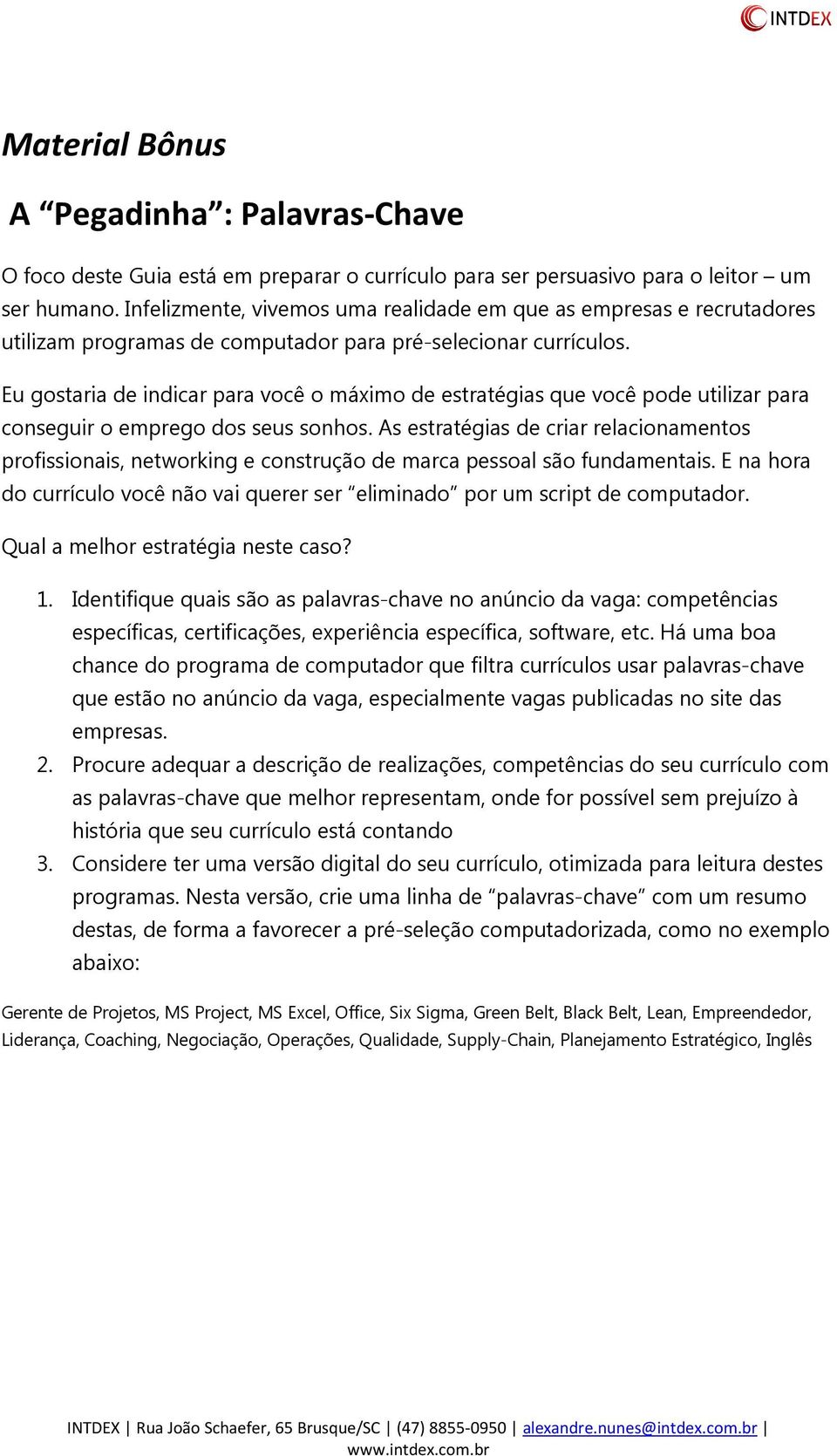 Eu gostaria de indicar para você o máximo de estratégias que você pode utilizar para conseguir o emprego dos seus sonhos.