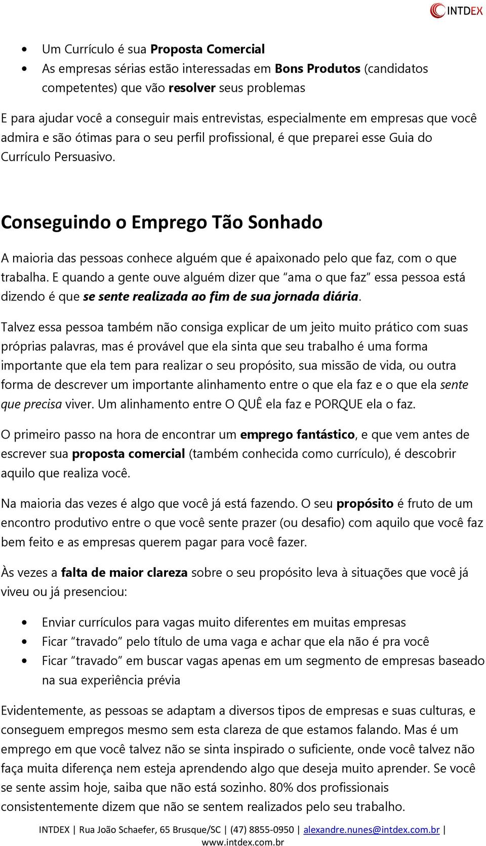 Conseguindo o Emprego Tão Sonhado A maioria das pessoas conhece alguém que é apaixonado pelo que faz, com o que trabalha.