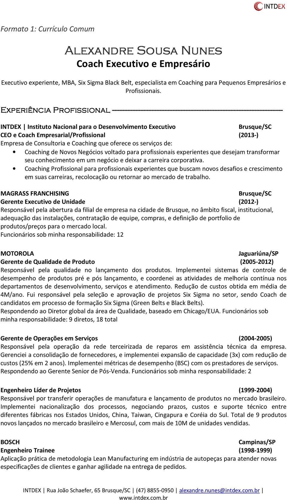 Brusque/SC CEO e Coach Empresarial/Profissional (2013-) Empresa de Consultoria e Coaching que oferece os serviços de: Coaching de Novos Negócios voltado para profissionais experientes que desejam