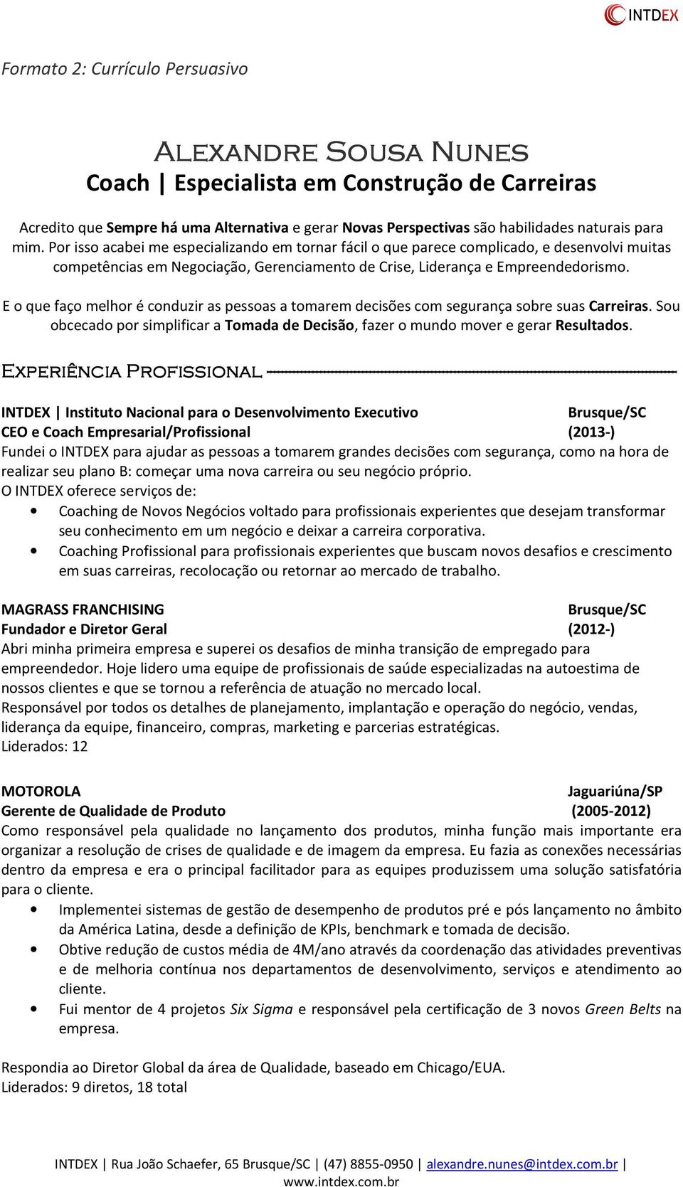 E o que faço melhor é conduzir as pessoas a tomarem decisões com segurança sobre suas Carreiras. Sou obcecado por simplificar a Tomada de Decisão, fazer o mundo mover e gerar Resultados.