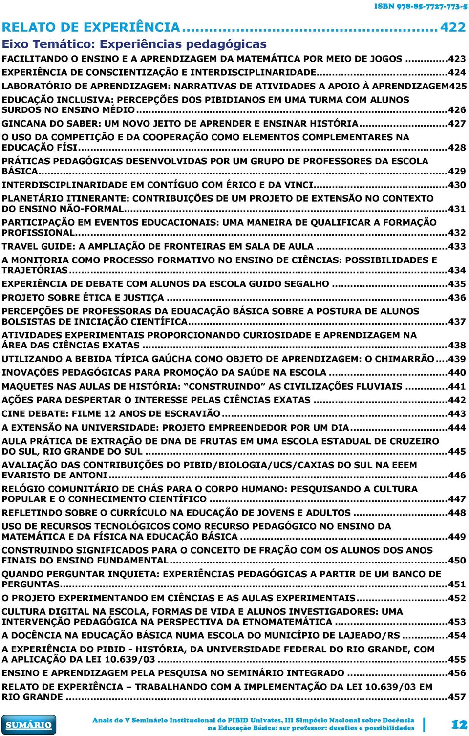 ..426 GINCANA DO SABER: UM NOVO JEITO DE APRENDER E ENSINAR HISTÓRIA...427 O USO DA COMPETIÇÃO E DA COOPERAÇÃO COMO ELEMENTOS COMPLEMENTARES NA EDUCAÇÃO FÍSI.