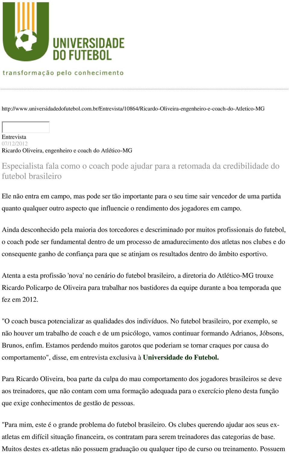 retomada da credibilidade do futebol brasileiro Ele não entra em campo, mas pode ser tão importante para o seu time sair vencedor de uma partida quanto qualquer outro aspecto que influencie o