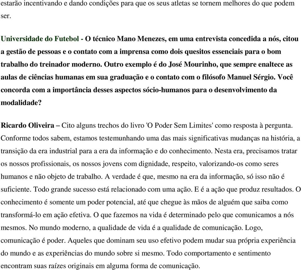 treinador moderno. Outro exemplo é do José Mourinho, que sempre enaltece as aulas de ciências humanas em sua graduação e o contato com o filósofo Manuel Sérgio.