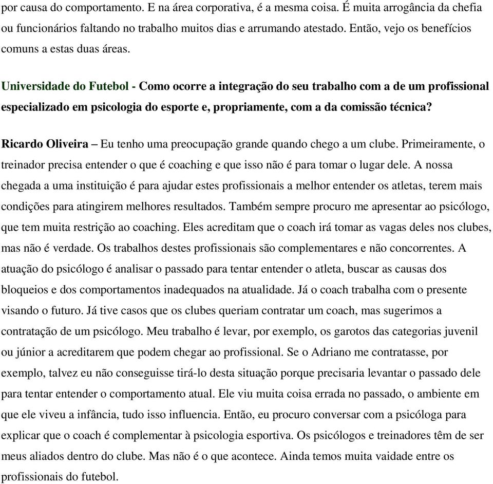 Universidade do Futebol - Como ocorre a integração do seu trabalho com a de um profissional especializado em psicologia do esporte e, propriamente, com a da comissão técnica?