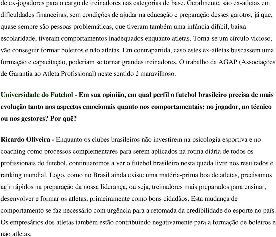 infância difícil, baixa escolaridade, tiveram comportamentos inadequados enquanto atletas. Torna-se um círculo vicioso, vão conseguir formar boleiros e não atletas.