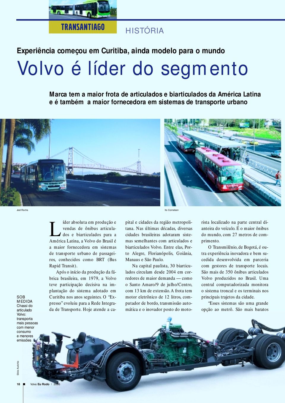 metropolitana. Nas últimas décadas, diversas cidades brasileiras adotaram sistemas semelhantes com articulados e biarticulados Volvo.