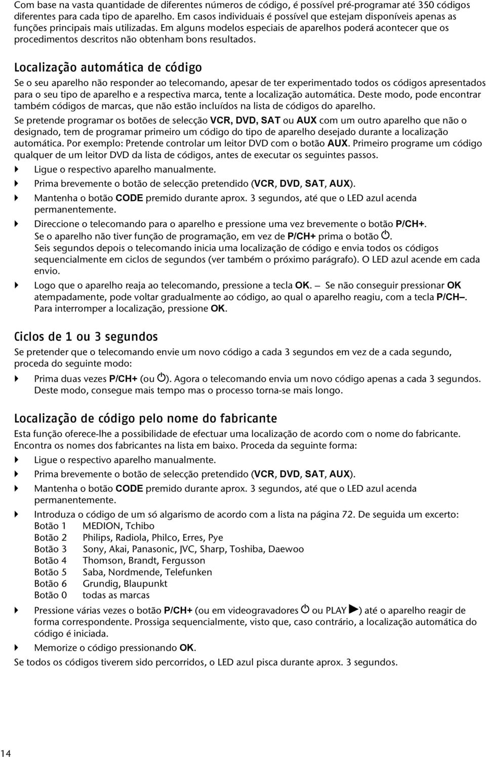 Em alguns modelos especiais de aparelhos poderá acontecer que os procedimentos descritos não obtenham bons resultados.