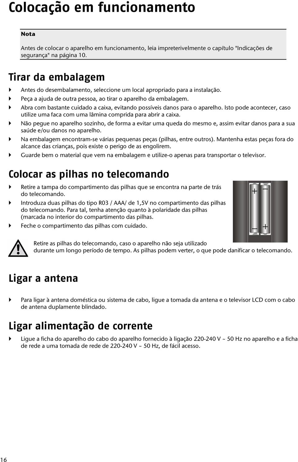 Abra com bastante cuidado a caixa, evitando possíveis danos para o aparelho. Isto pode acontecer, caso utilize uma faca com uma lâmina comprida para abrir a caixa.