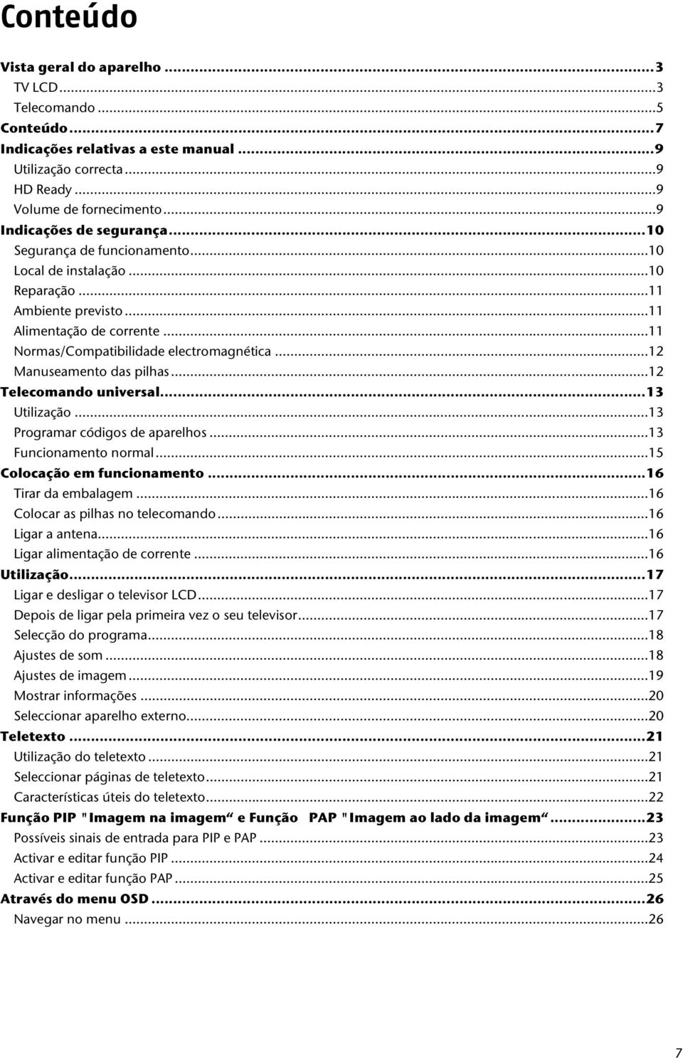 ..12 Manuseamento das pilhas...12 Telecomando universal...13 Utilização...13 Programar códigos de aparelhos...13 Funcionamento normal...15 Colocação em funcionamento...16 Tirar da embalagem.