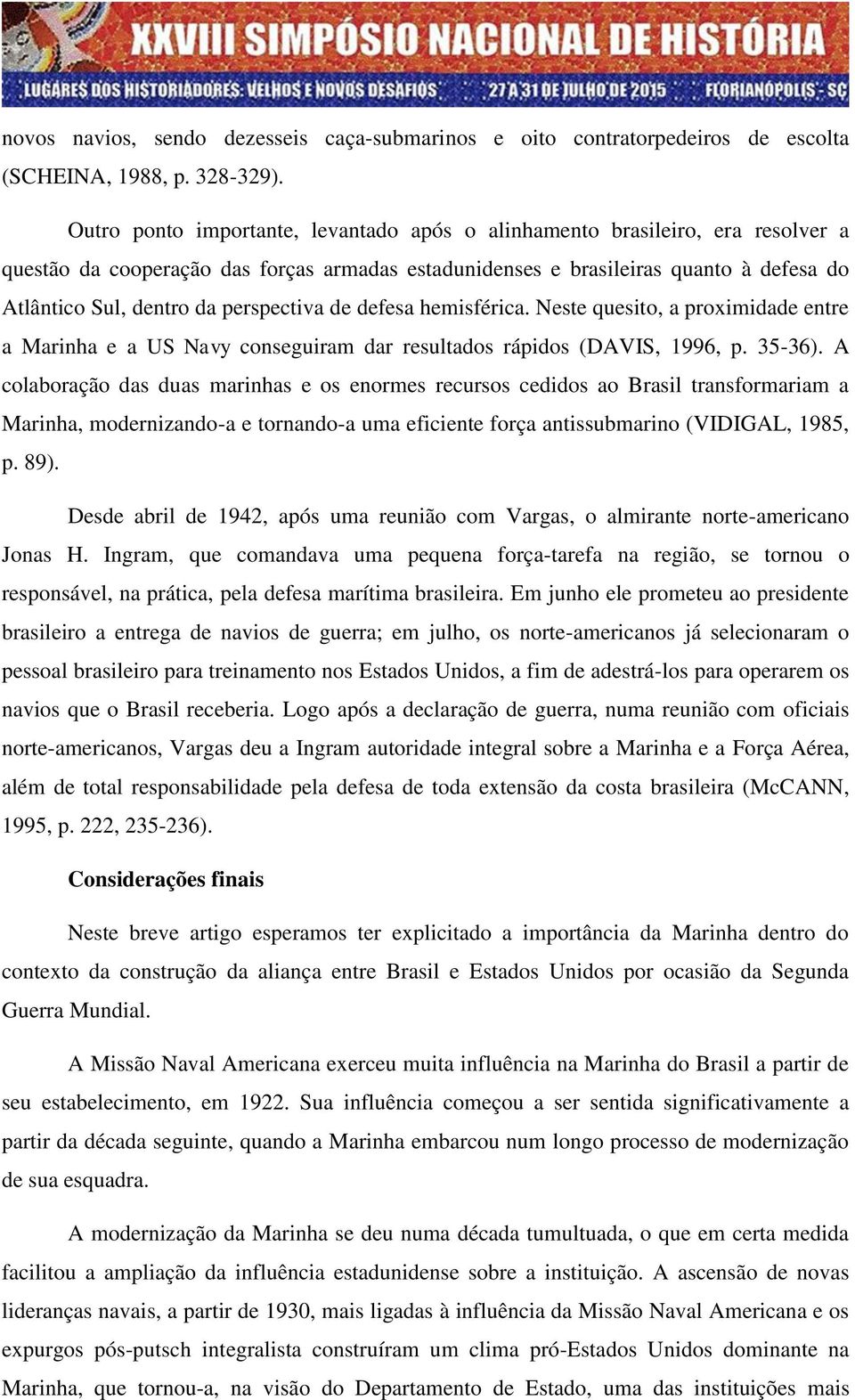 perspectiva de defesa hemisférica. Neste quesito, a proximidade entre a Marinha e a US Navy conseguiram dar resultados rápidos (DAVIS, 1996, p. 35-36).