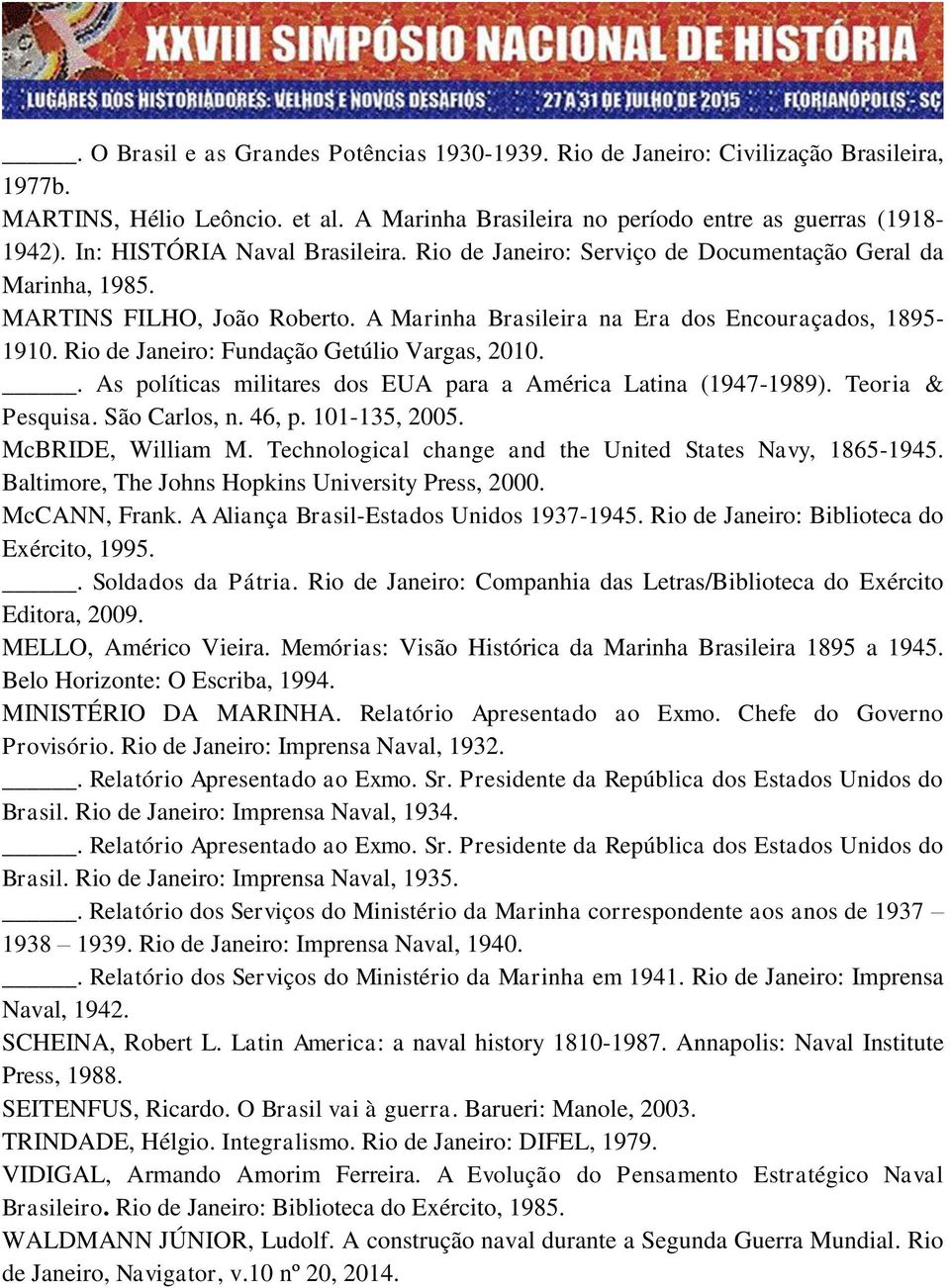 Rio de Janeiro: Fundação Getúlio Vargas, 2010.. As políticas militares dos EUA para a América Latina (1947-1989). Teoria & Pesquisa. São Carlos, n. 46, p. 101-135, 2005. McBRIDE, William M.